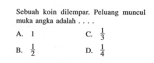 Sebuah koin dilempar. Peluang muncul muka angka adalah ....