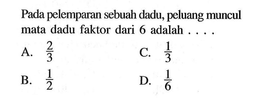 Pada pelemparan sebuah dadu, peluang muncul mata dadu faktor dari 6 adalah ...