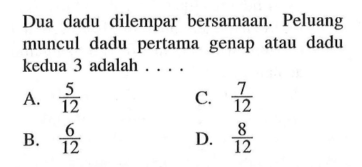 Dua dadu dilempar bersamaan. Peluang muncul dadu pertama genap atau dadu kedua 3 adalah....