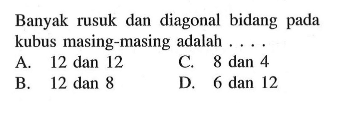 Banyak rusuk dan diagonal bidang pada kubus masing-masing adalah....