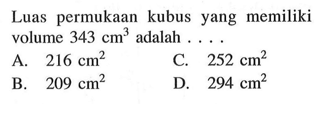 Luas permukaan kubus yang memiliki volume 343 cm^3 adalah ...