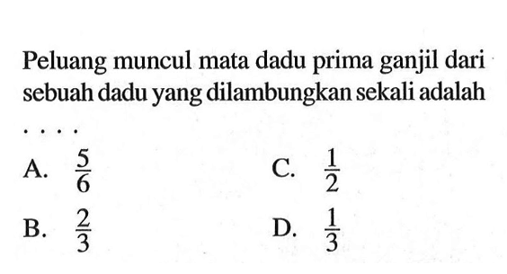 Peluang muncul mata dadu prima ganjil dari sebuah dadu yang dilambungkan sekali adalah