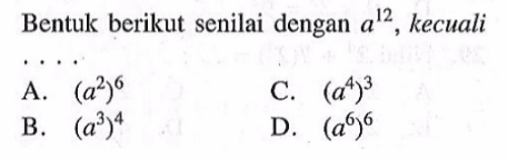 Bentuk berikut senilai dengan a^12, kecuali ....