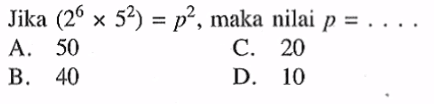 Jika (2^6 x 5^2) = p^2 , maka nilai p = ....