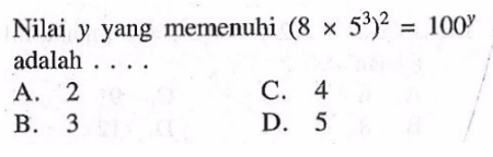 Nilai y yang memenuhi (8 x 5^3)^2 = 100^y adalah ....