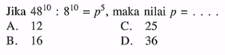 Jika 48^10 : 8^10 = p^5, maka nilai p =...