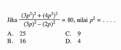 Jika ((3p^2)^2 + (4p^2)^2)/((3p)^2 - (2p)^2) = 80, nilai p^2 = ....