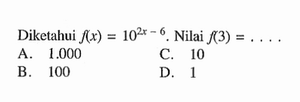 Diketahui f(x) = 10^(2x - 6). Nilai f(3) =...