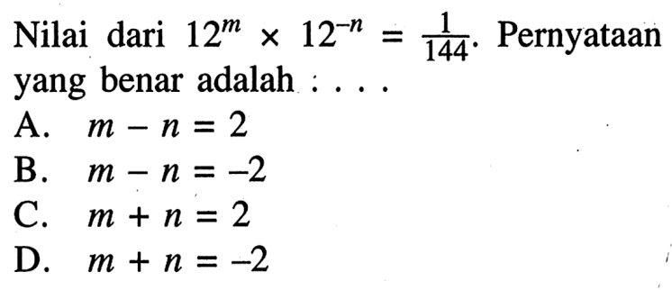 Nilai dari 12^m x 12^(-n) = 1/144. Pernyataan yang benar adalah....