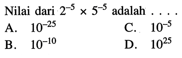 Nilai dari 2^(-5) x 5^(-5) adalah . . . .