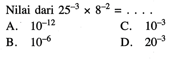 Nilai dari 25^-3 x 8^-2 = ....