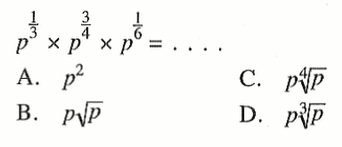 p^(1/3) x p^(3/4) x p^(1/6) = ....