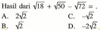 Hasil dari akar(18) + akar(50) - akar(72) = ... A. 2 akar(2) B. akar(2) C. - akar(2) D. -2 akar(2)