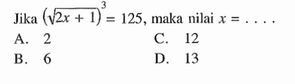 Jika (akar(2x+1))^3 = 125 , maka nilai x