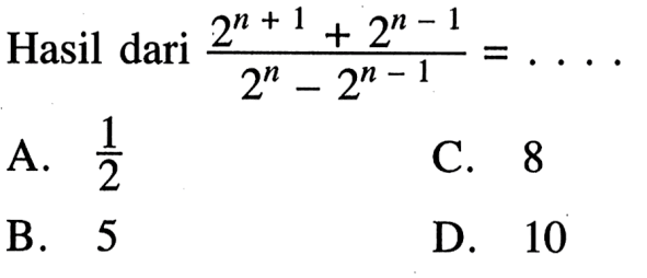 Hasil dari (2^(n + 1) + 2^(n - 1))/(2^n - 2^(n - 1)) =...