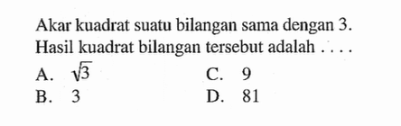 Akar kuadrat suatu bilangan sama dengan 3. Hasil kuadrat bilangan tersebut adalah ...