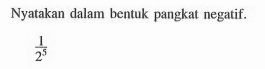 Nyatakan dalam bentuk pangkat negatif. 1/2^5