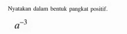 Nyatakan dalam bentuk pangkat positif. a^-3