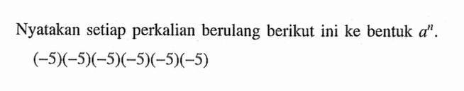 Nyatakan setiap perkalian berulang berikut ini ke bentuk a^n. (-5)(-5)(-5)(-5)(-5)(-5)