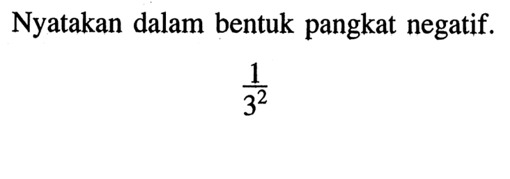 Nyatakan dalam bentuk pangkat negatif. 1/3^2