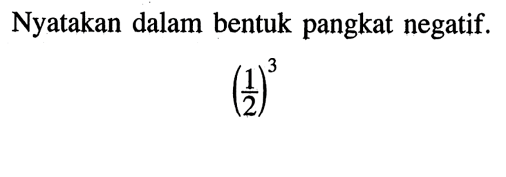 Nyatakan dalam bentuk pangkat negatif. (1/2)^3