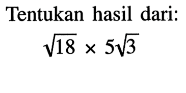 Tentukan hasil dari: akar(18) x 5akar(3)