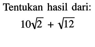 Tentukan hasil dari: 10 akar(2) + akar(12)