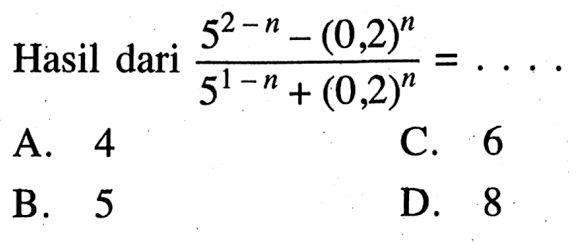 Hasil dari (5^(2 - n) - (0,2)^n)/ (5^(1 - n) + (0,2)^n) = ....