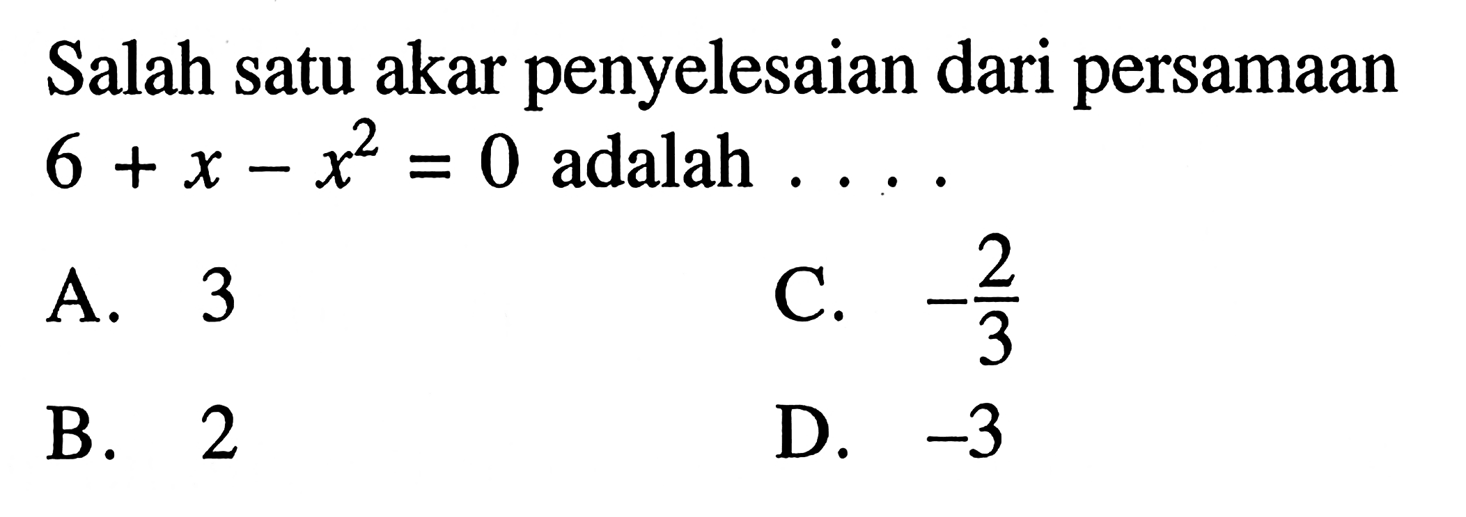 Salah satu akar penyelesaian dari persamaan 6 + x - x^2 = 0 adalah ....