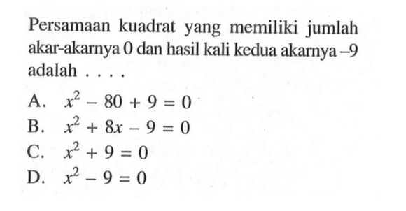 Persamaan kuadrat yang memiliki jumlah akar-akarnya 0 dan hasil kali kedua akarnya -9 adalah ....