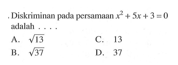 Diskriminan pada persamaan x^2 + 5x + 3 = 0 adalah... A. akar(13) C. 13 B. akar(37) D. 37