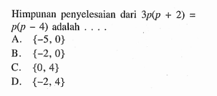 Himpunan penyelesaian dari 3p(p + 2) = p(p - 4) adalah...