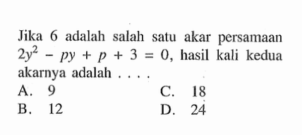 Jika 6 adalah salah satu akar persamaan 2y^2-py+p+3=0, hasil kali kedua akarnya adalah 