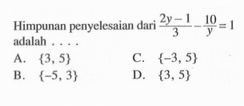 Himpunan penyelesaian dari (2y - 1)/3 - 10/y = 1 adalah ...