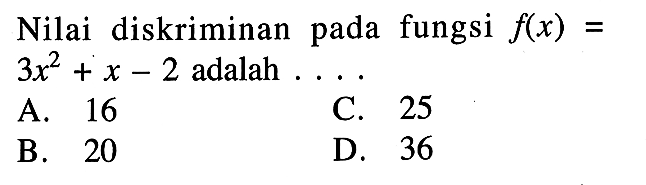 Nilai diskriman pada fungsi f(x) = 3x^2 + x - 2 adalah . . . . A. 16 b. 20 c. 25 d. 36