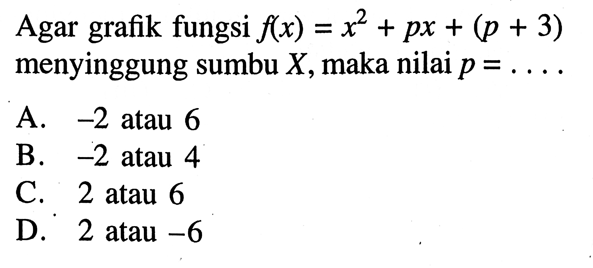 Agar grafik fungsi f(x) = x^2 + px + (p + 3) menyinggung sumbu X, maka nilai p = . . . .