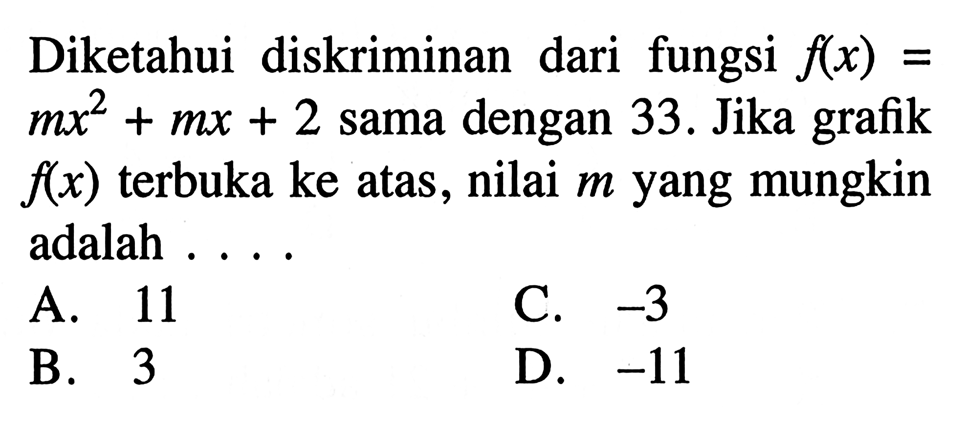 Diketahui diskriminan dari fungsi f(x)= m x^2+mx+2 sama dengan 33. Jika grafik f(x) terbuka ke atas, nilai m yang mungkin adalah ....