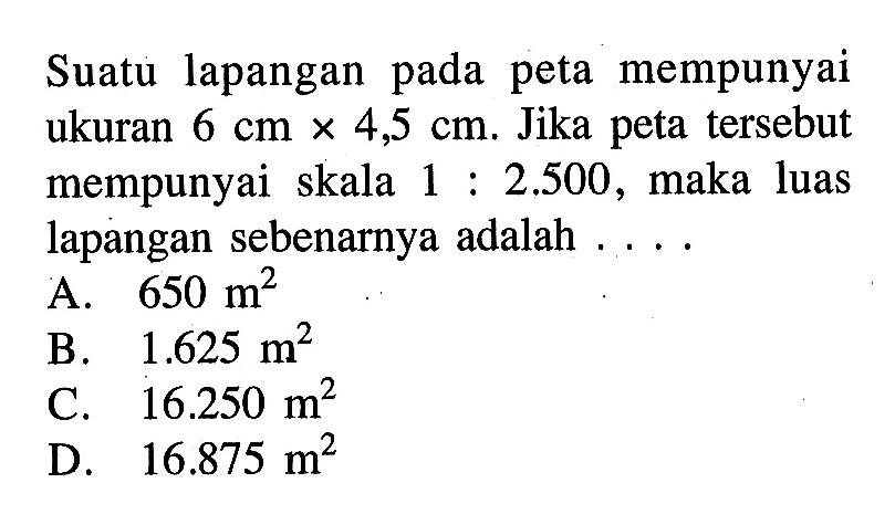 Suatu lapangan pada peta mempunyai ukuran 6 cm x 4,5 cm. Jika peta tersebut mempunyai skala 1: 2.500 , maka luas lapangan sebenarnya adalah ....