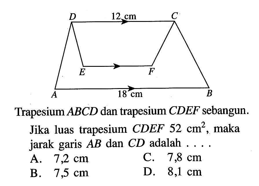 D 12 cm C E F A 18 cm B Trapesium  ABCD dan trapesium CDEF sebangun.Jika luas trapesium CDEF 52 cm^2, maka jarak garis AB dan CD adalah .... 