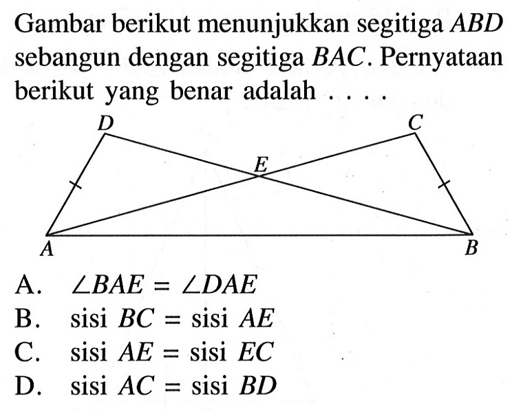 Gambar berikut menunjukkan segitiga  ABD sebangun dengan segitiga BAC. Pernyataan berikut yang benar adalah...