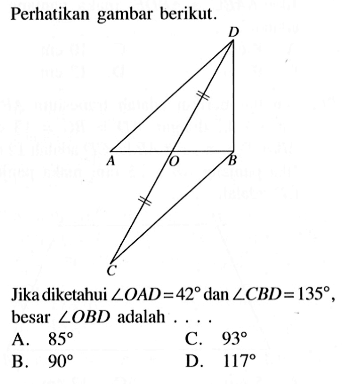 Perhatikan gambar berikut. Jika diketahui sudut OAD=42 dan sudut CBD=135, besar sudut OBD adalah .... A. 85 C. 93 B. 90 D. 117