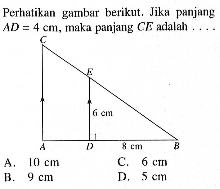 Perhatikan gambar berikut. Jika panjang AD=4 cm, maka panjang CE adalah .... 6 cm 8 cm