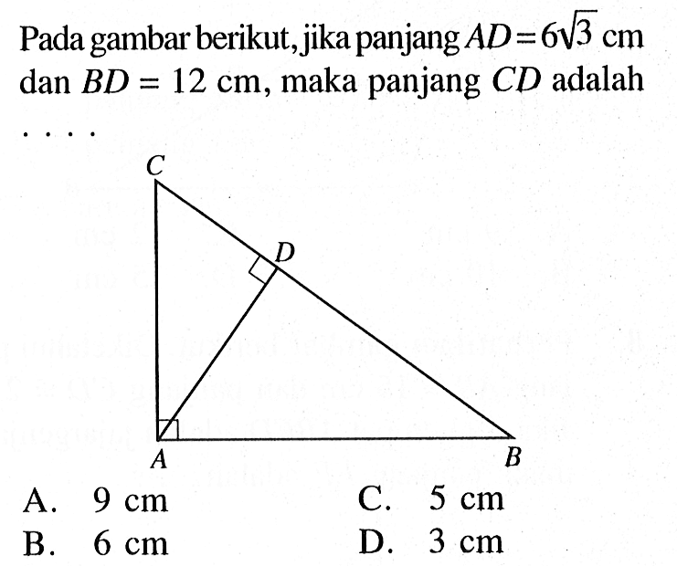 Pada gambar berikut, jika panjang AD=6 akar(3) cm dan BD=12 cm, maka panjang CD adalah...