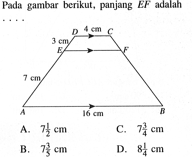 Pada gambar berikut, panjang EF adalah... 4 cm 3 cm 7 cm 16 cm A. 7 1/2 cm B. 7 3/5 cm C. 7 3/4 cm D. 8 1/4 cm