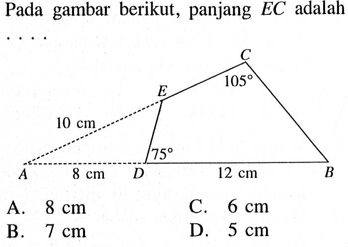 Pada gambar berikut, panjang  EC  adalah....C 105 E 10 cm A 8 cm D 75 12 cm B