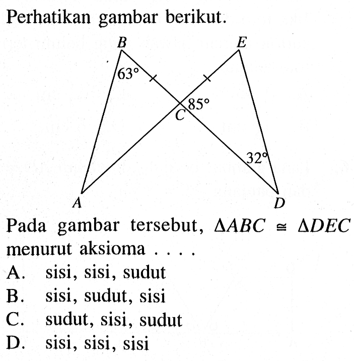 Perhatikan gambar berikut.Pada gambar tersebut,  segitiga ABC kongruen segitiga D E C  menurut aksioma  ... .