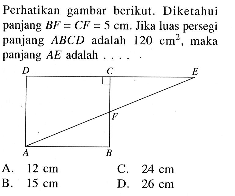 Perhatikan gambar berikut. Diketahui panjang BF=CF=5 cm. Jika luas persegi panjang ABCD adalah 120 cm^2, maka panjang AE adalah ....