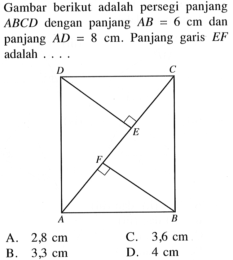 Gambar berikut adalah persegi panjang  ABCD  dengan panjang  AB=6 cm  dan panjang  AD=8 cm . Panjang garis  EF  adalah ....