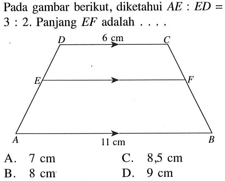 Pada gambar berikut, diketahui  A E: E D=  3: 2. Panjang  E F  adalah ....A.  7 cm C.  8,5 cm B.  8 cm D.  9 cm 