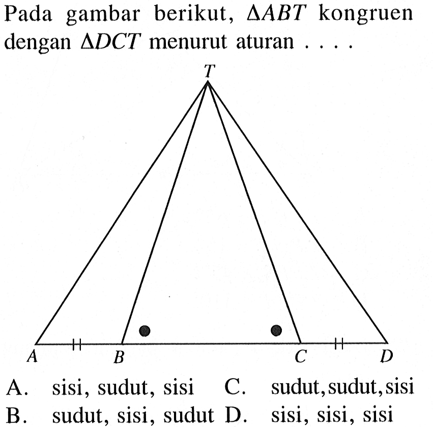 Pada gambar berikut,  segitiga ABT kongruen dengan segitiga DCT menurut aturan ....T A B C D